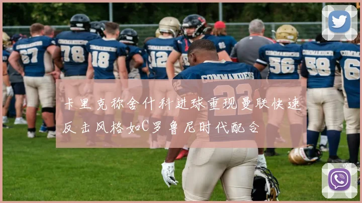 卡里克称舍什科进球重现曼联快速反击风格如C罗鲁尼时代配合